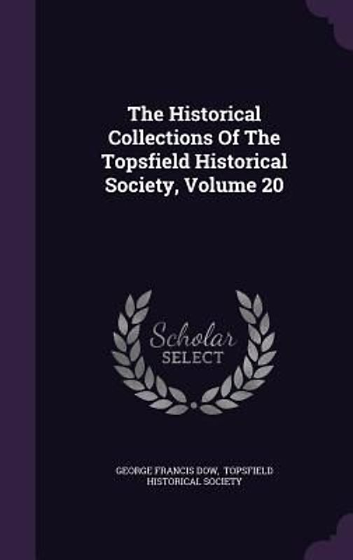 The Historical Collections Of The Topsfield Historical Society, Volume 20