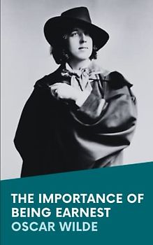 The Importance of Being Earnest: A Trivial Comedy for Serious People: The Original 1895 Oscar Wilde Play (Annotated)