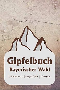 Gipfelbuch Bayerischer Wald Wandern | Bergsteigen | Touren: A5 Gipfelbuch | Gipfel Logbuch | 106 vorgedruckte Vorlagen für Gipfelrouten | Logbuch für ... professioneller Kletterer oder Bergsteiger
