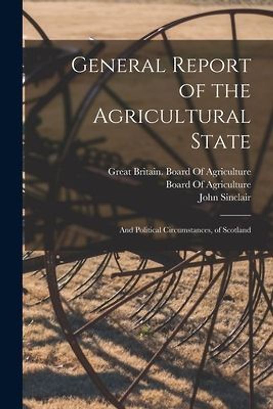 General Report of the Agricultural State: And Political Circumstances, of Scotland
