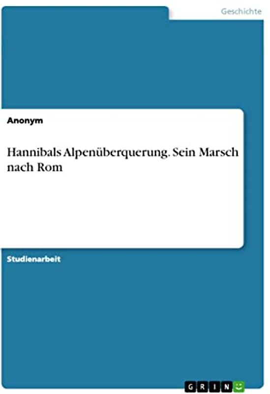 Hannibals Alpenüberquerung. Sein Marsch nach Rom