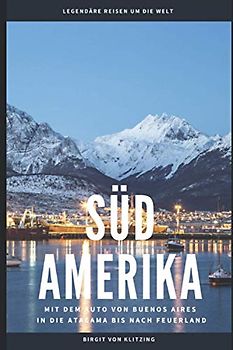 SÜDAMERIKA: Mit dem Auto von Buenos Aires in die Atacama bis nach Feuerland