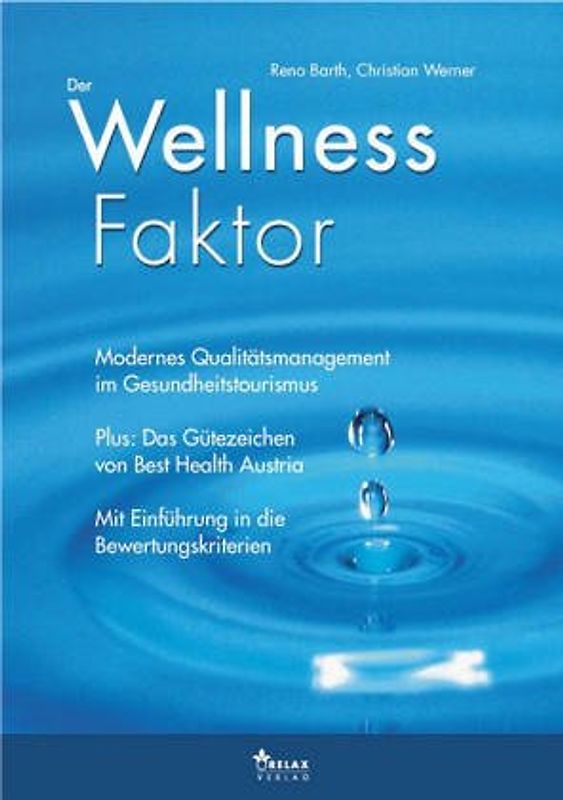 Der Wellness Faktor. Modernes Qualitätsmanagement im Gesundheitstourismus. Mit dem Gütezeichen von Best Health Austria und Einführung in die Bewertungskriterien