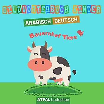 Bildwörterbuch Kinder Arabisch Deutsch ‘Bauernhof Tiere’: Kinderbuch zum Arabisch lernen. Einfache Sätze, bunte Bilder und Phonetik zum Arabisch lernen für Anfänger