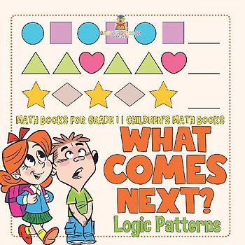 What Comes Next? Logic Patterns - Math Books for Grade 1 | Children's Math Books