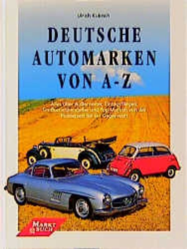 Deutsche Automarken von A bis Z. Alles über Aussenseiter, Eintagsfliegen, Grossserienhersteller und Top-Marken von der Pionierzeit bis zur Gegenwart