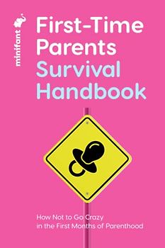 First-Time Parents Survival Handbook: How Not to Go Crazy in the First Months of Parenthood