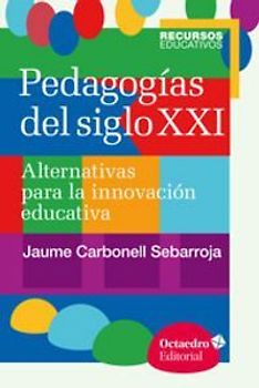 Pedagogías del siglo XXI : Alternativas para la innovación educativa