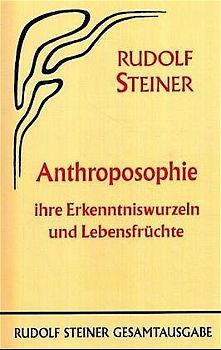 Anthroposophie, ihre Erkenntniswurzeln und Lebensfrüchte
