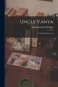 Uncle Vanya: A Comedy in Four Acts