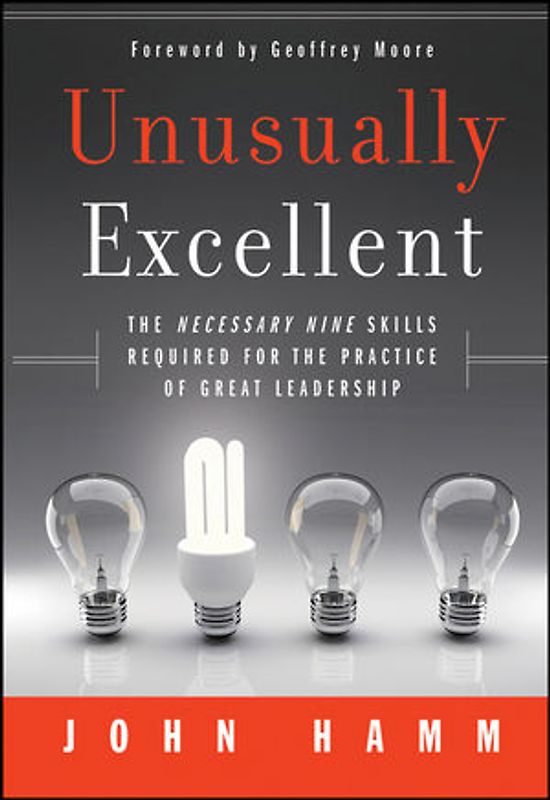 Unusually Excellent. The Necessary Nine Skills Required for the Practice of Great Leadership