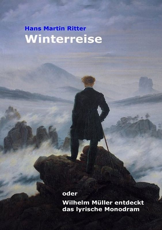 Winterreise oder Wilhelm Müller entdeckt das lyrische Monodram