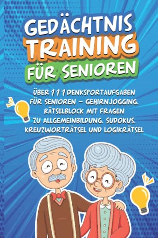 Gedächtnistraining für Senioren 111 geniale Rätsel: Gehirnjogging- und Denksportaufgaben für Senioren in großer Schrift - Kreuzworträtsel, Sudokus, Logikrätsel und Fragen zur Allgemeinbildung