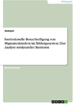 Institutionelle Benachteiligung von Migrantenkindern im Bildungssystem. Eine Analyse struktureller Barrieren