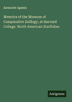 Memoirs of the Museum of Comparative Zoölogy, at Harvard College. North American Starfishes