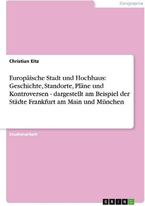 Europäische Stadt und Hochhaus: Geschichte, Standorte, Pläne und Kontroversen - dargestellt am Beispiel der Städte Frankfurt am Main und München