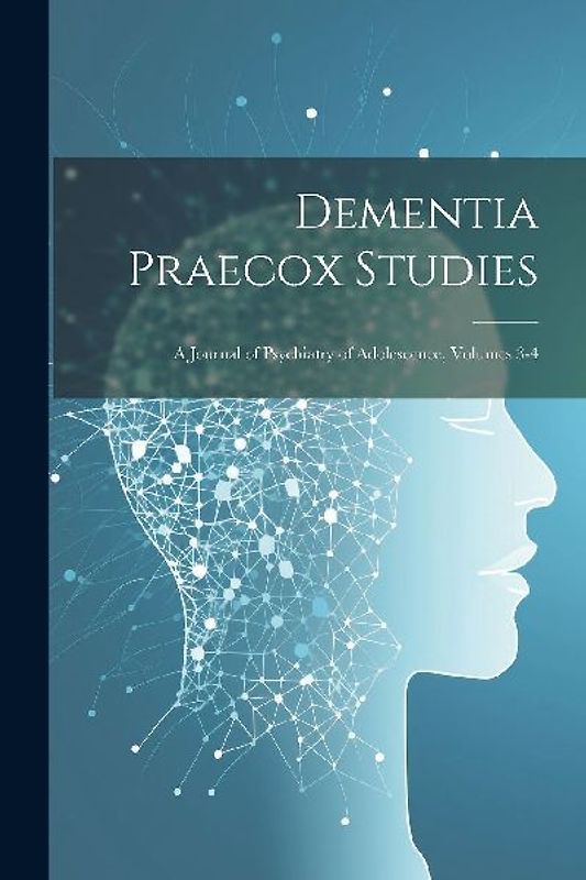 Dementia Praecox Studies: A Journal of Psychiatry of Adolescence, Volumes 3-4