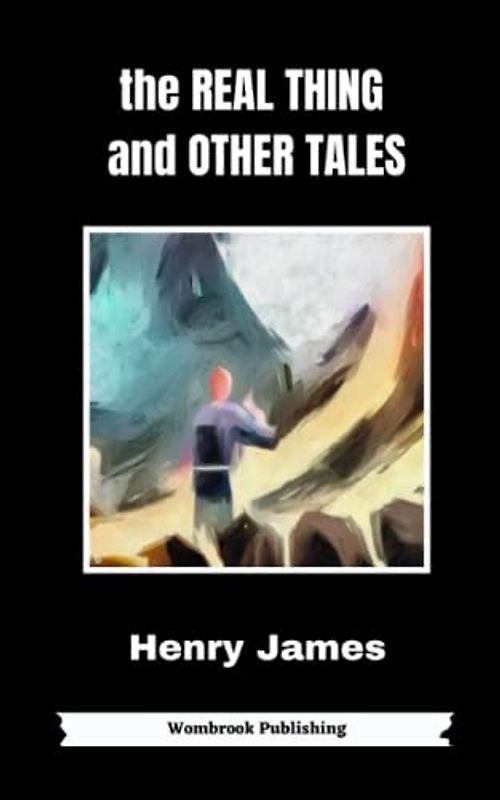 The Real Thing and Other Tales: Tales of the Real and the Imagined by the Master of American Literature (Annotated)