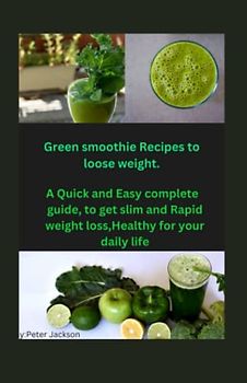Green smoothie Recipes to loose weight: A Quick and Easy complete guide, to get slim and Rapid weight loss,Healthy for your daily life