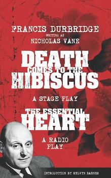 Francis Durbridge writing as Nicholas Vane - Death Comes to the Hibiscus (A stage play) & The Essential Heart (A radio play)