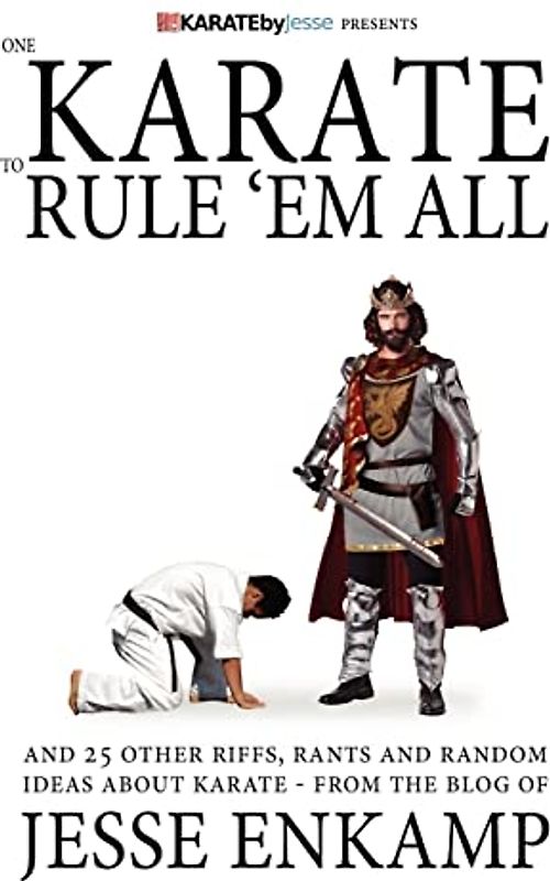 One Karate to Rule 'Em All: and 25 Other Riffs, Rants and Random Ideas about Karate