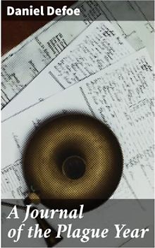 A Journal of the Plague Year: Written by a Citizen Who Continued All the While in London