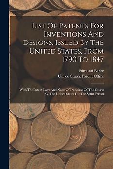 List Of Patents For Inventions And Designs, Issued By The United States, From 1790 To 1847