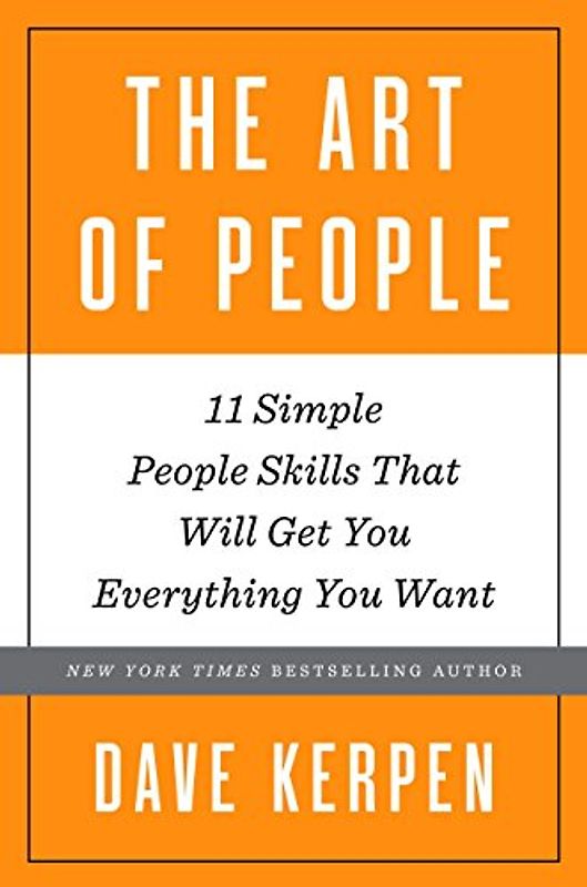 The Art of People: 11 Simple People Skills That Will Get You Everything You Want