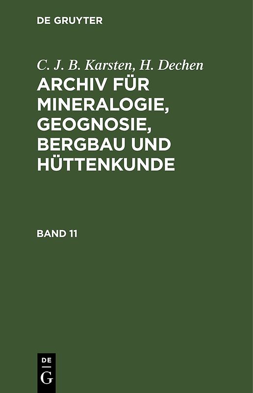 C. J. B. Karsten; H. Dechen: Archiv für Mineralogie, Geognosie, Bergbau und Hüttenkunde / C. J. B. Karsten; H. Dechen: Archiv für Mineralogie, Geognosie, Bergbau und Hüttenkunde. Band 11