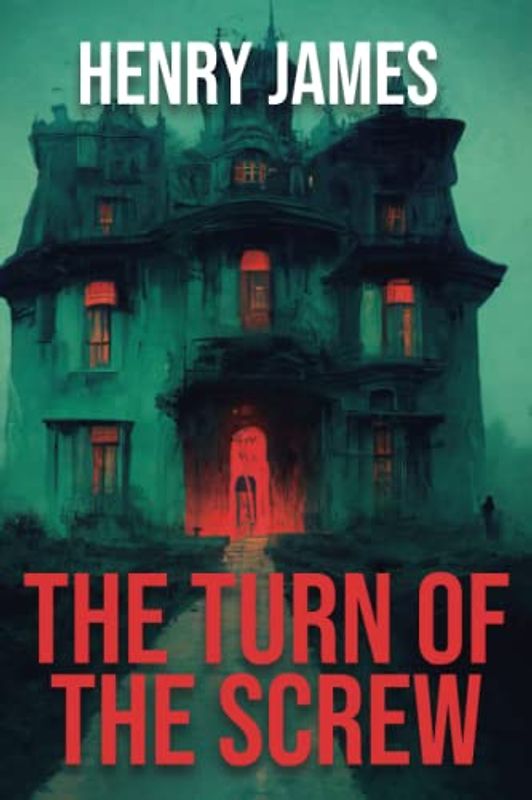 The Turn of the Screw: An Eerie Tale of Haunting and Madness: A Gothic Novel by Henry James