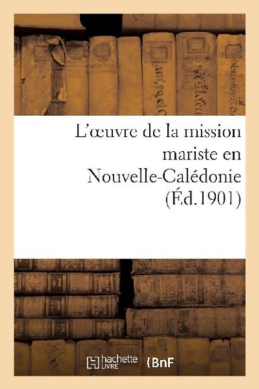L'Oeuvre de la Mission Mariste En Nouvelle-Calédonie