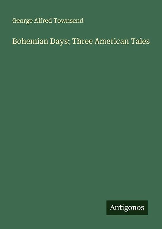 Bohemian Days; Three American Tales