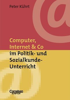 Neue Medien im Fachunterricht: Praxishilfen / Computer, Internet & Co. im Politik- und Sozialkunde-Unterricht