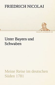 Unter Bayern und Schwaben: Meine Reise im deutschen Süden 1781 (TREDITION CLASSICS)