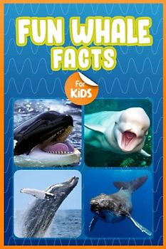 Fun Whales Facts For Kids: Amazing Whales Facts and Trivia Book Featuring Everything One Would Want To Know About Whales (Fun Animal Facts)