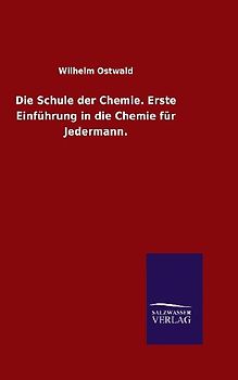 Die Schule der Chemie. Erste Einführung in die Chemie für Jedermann.