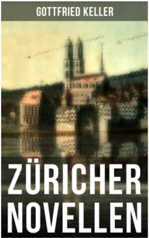 Züricher Novellen: Hadlaub + Der Narr auf Manegg + Der Landvogt von Greifensee + Das Fähnlein der sieben Aufrechten + Ursula