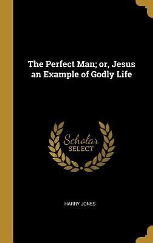 The Perfect Man; or, Jesus an Example of Godly Life