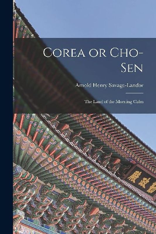 Corea or Cho-sen: The Land of the Morning Calm