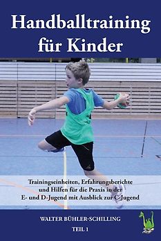 Handballtraining für Kinder: Trainingseinheiten, Erfahrungsberichte und Hilfen für die Praxis in der E- und D-Jugend mit Ausblick zur C-Jugend
