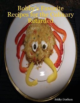 Bobby's Favorite Recipes for the Culinary Retarded