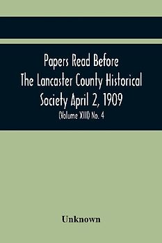 Papers Read Before The Lancaster County Historical Society April 2, 1909; History Herself, As Seen In Her Own Workshop; (Volume Xiii) No. 4