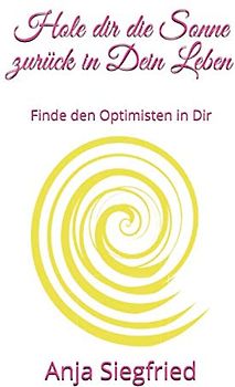 Hole dir die Sonne zurück in Dein Leben: Finde den Optimisten in Dir