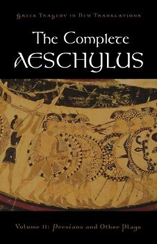 The Complete Aeschylus, Volume II: Persians and Other Plays: 2 (Greek Tragedy in New Translations)