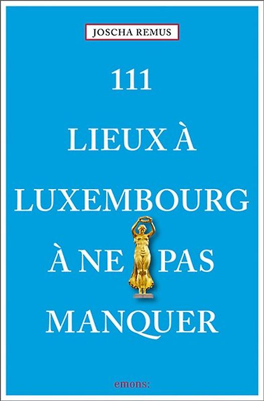 111 Lieux à Luxembourg à ne pas manquer