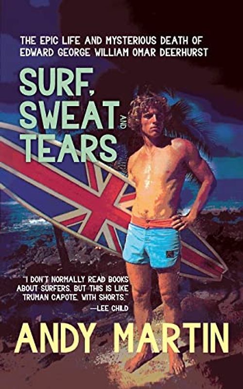 Surf, Sweat and Tears: The Epic Life and Mysterious Death of Edward George William Omar Deerhurst