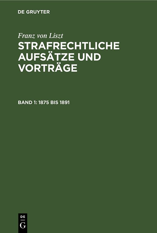 Franz von Liszt: Strafrechtliche Aufsätze und Vorträge / 1875 bis 1891