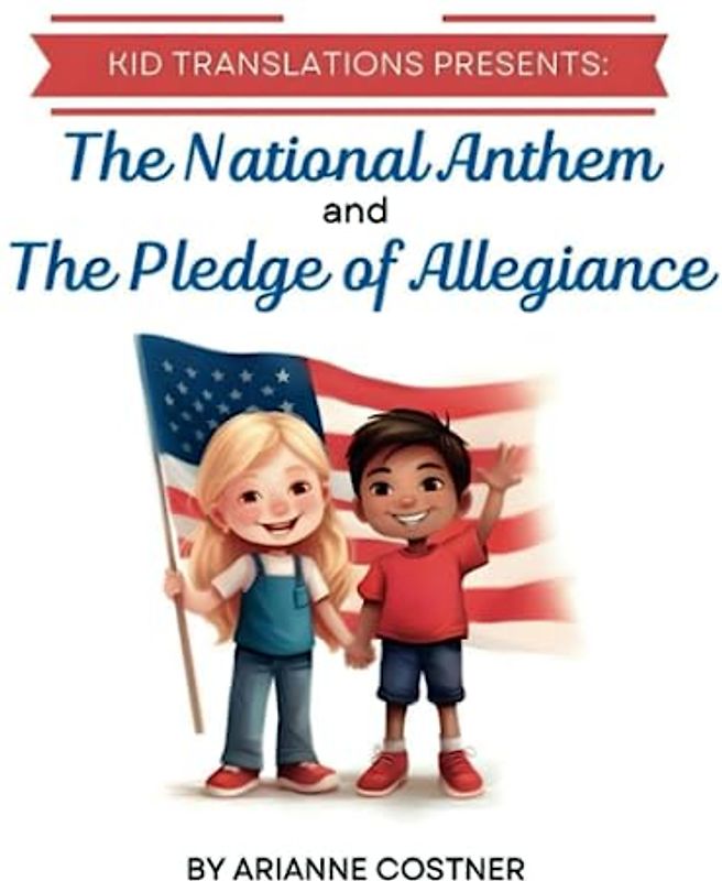 Kid Translations Presents: The National Anthem and the Pledge of Allegiance: Understanding the Meaning Behind the Words