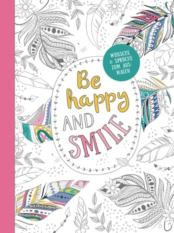 Be happy and smile - Kreative Ausmalbilder für Erwachsene: Ausmalen und entspannen