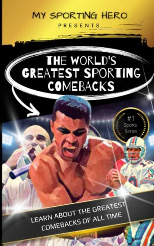 My Sporting Hero: World's Greatest Sporting Comebacks: Learn about the greatest comebacks of all time (My Sporting Hero: Biographies for Children aged 9 - 12)